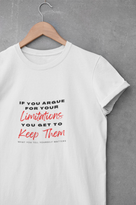 T-Shirt - 'If you argue for your limitations you get to keep them'